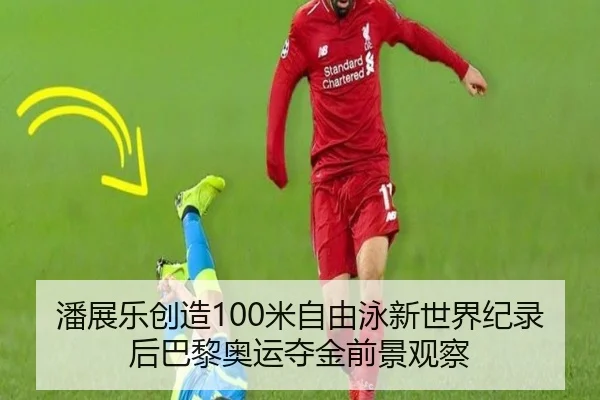 潘展乐创造100米自由泳新世界纪录后巴黎奥运夺金前景观察