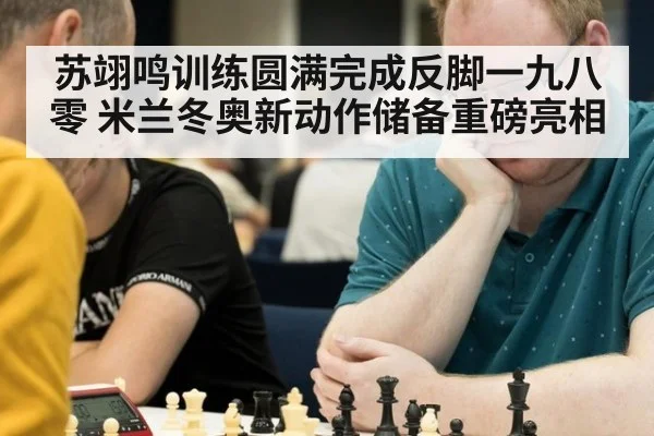 苏翊鸣训练圆满完成反脚一九八零 米兰冬奥新动作储备重磅亮相